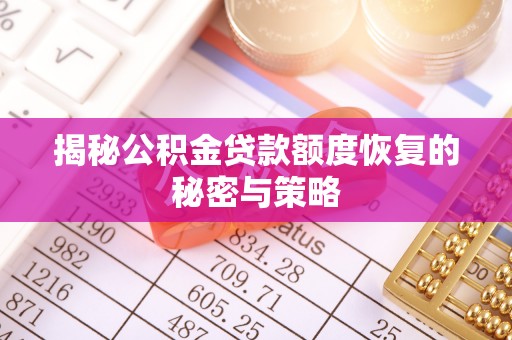 通榆揭秘公积金贷款额度恢复的秘密与策略