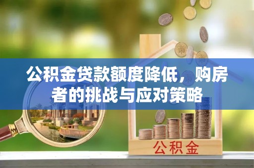 通榆公积金贷款额度降低，购房者的挑战与应对策略