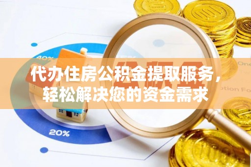 通榆代办住房公积金提取服务，轻松解决您的资金需求