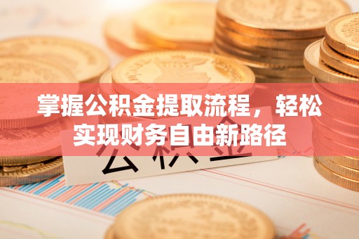 通榆掌握公积金提取流程，轻松实现财务自由新路径