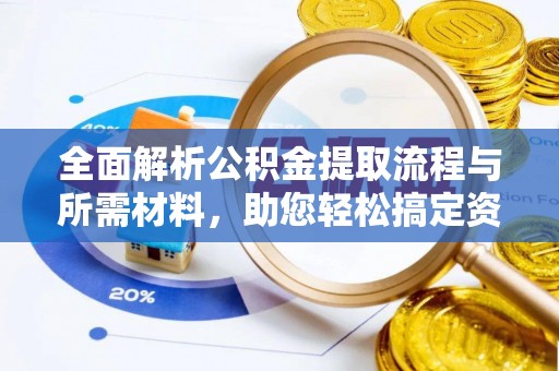 通榆全面解析公积金提取流程与所需材料，助您轻松搞定资金提取