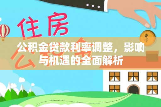 通榆公积金贷款利率调整，影响与机遇的全面解析