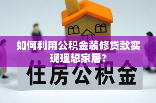 通榆如何利用公积金装修贷款实现理想家居？