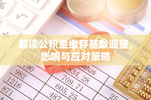 通榆解读公积金缴存基数调整，影响与应对策略