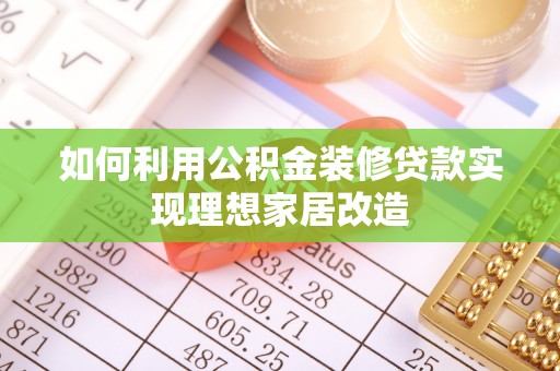 通榆如何利用公积金装修贷款实现理想家居改造