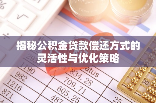 通榆揭秘公积金贷款偿还方式的灵活性与优化策略