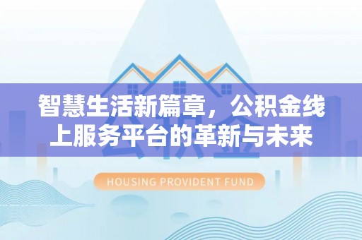 通榆智慧生活新篇章，公积金线上服务平台的革新与未来