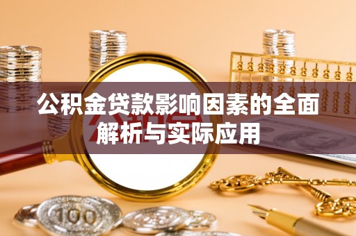 通榆公积金贷款影响因素的全面解析与实际应用