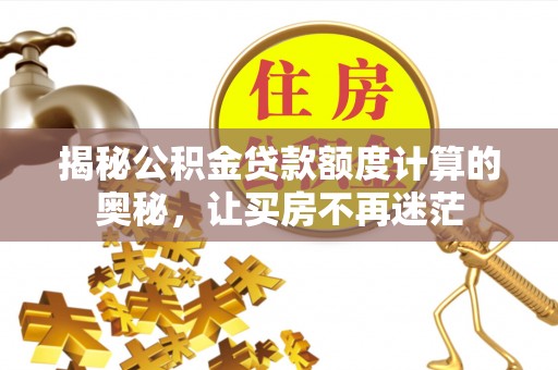 通榆揭秘公积金贷款额度计算的奥秘，让买房不再迷茫