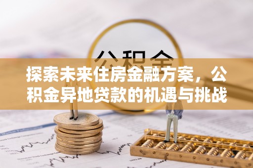 通榆探索未来住房金融方案，公积金异地贷款的机遇与挑战