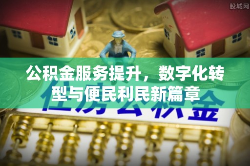 通榆公积金服务提升，数字化转型与便民利民新篇章