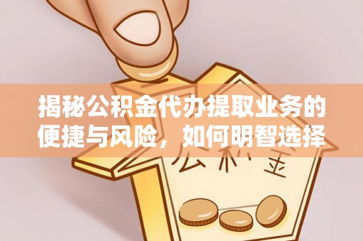 通榆揭秘公积金代办提取业务的便捷与风险，如何明智选择？