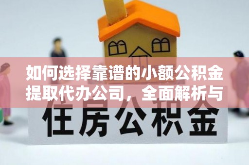通榆如何选择靠谱的小额公积金提取代办公司，全面解析与实用指南