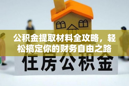 通榆公积金提取材料全攻略，轻松搞定你的财务自由之路