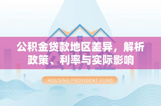 通榆公积金贷款地区差异，解析政策、利率与实际影响
