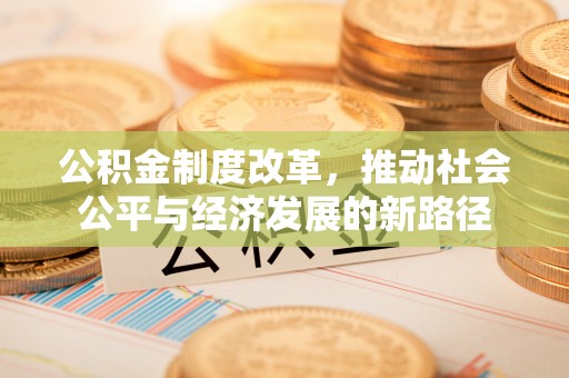 通榆公积金制度改革，推动社会公平与经济发展的新路径