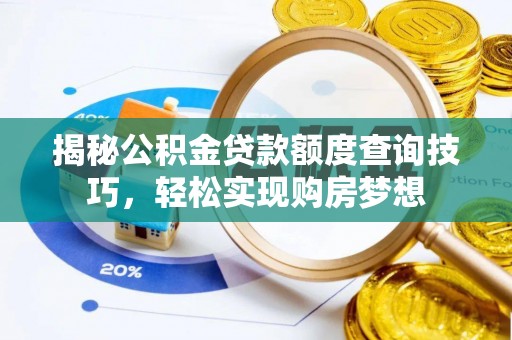通榆揭秘公积金贷款额度查询技巧，轻松实现购房梦想