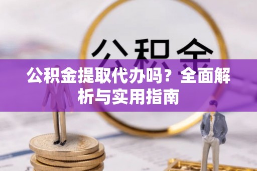 通榆公积金提取代办吗？全面解析与实用指南