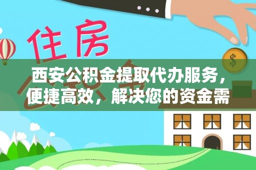 通榆西安公积金提取代办服务，便捷高效，解决您的资金需求