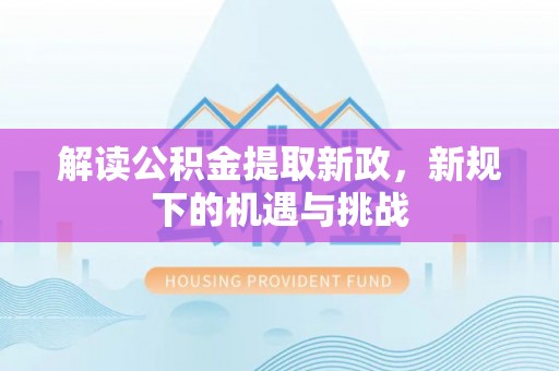 通榆解读公积金提取新政，新规下的机遇与挑战