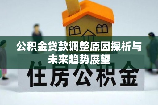 通榆公积金贷款调整原因探析与未来趋势展望
