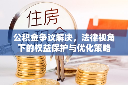 通榆公积金争议解决，法律视角下的权益保护与优化策略