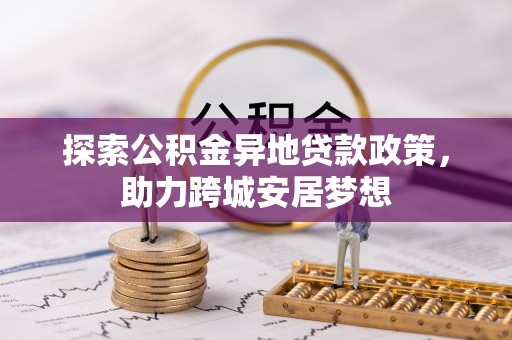 通榆探索公积金异地贷款政策，助力跨城安居梦想