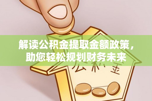 通榆解读公积金提取金额政策，助您轻松规划财务未来
