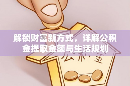 通榆解锁财富新方式，详解公积金提取金额与生活规划