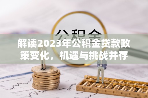 通榆解读2023年公积金贷款政策变化，机遇与挑战并存