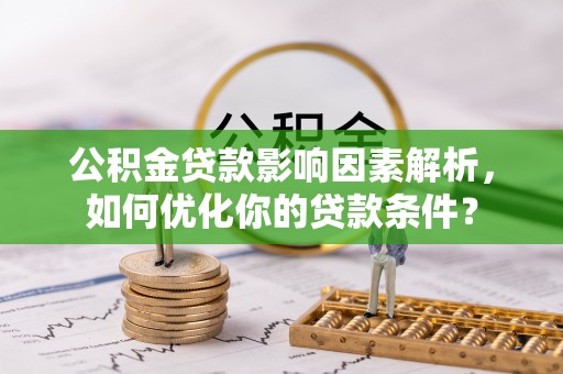 通榆公积金贷款影响因素解析，如何优化你的贷款条件？
