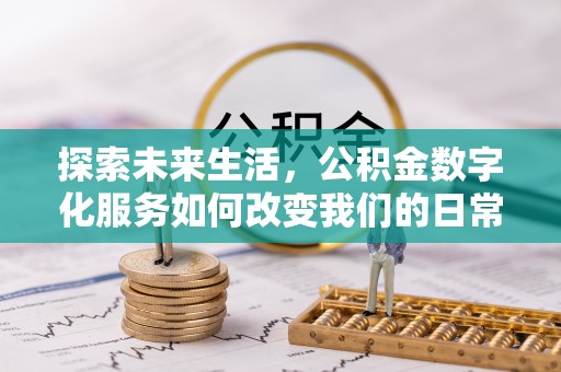 通榆探索未来生活，公积金数字化服务如何改变我们的日常