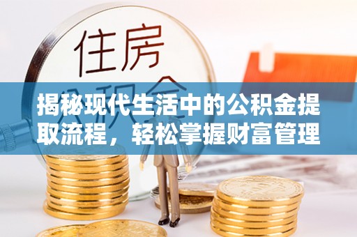 通榆揭秘现代生活中的公积金提取流程，轻松掌握财富管理新技能