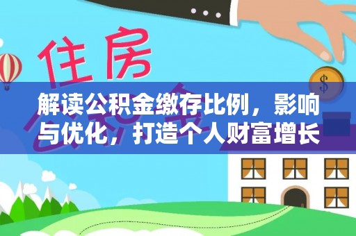 通榆解读公积金缴存比例，影响与优化，打造个人财富增长新引擎