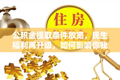 通榆公积金提取条件放宽，民生福利再升级，如何影响你我生活？