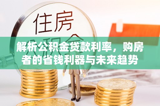 通榆解析公积金贷款利率，购房者的省钱利器与未来趋势