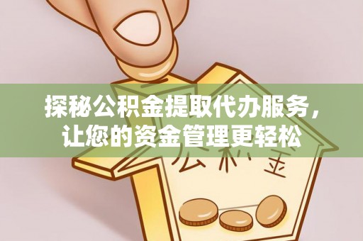 通榆探秘公积金提取代办服务，让您的资金管理更轻松