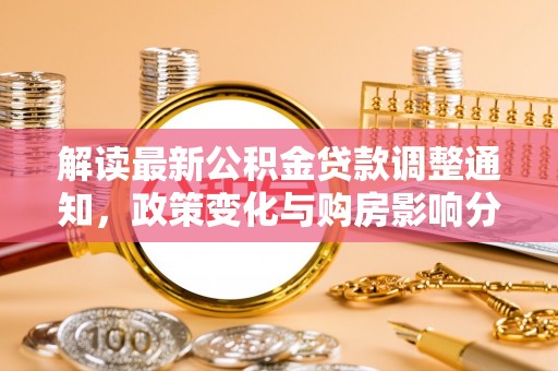 通榆解读最新公积金贷款调整通知，政策变化与购房影响分析
