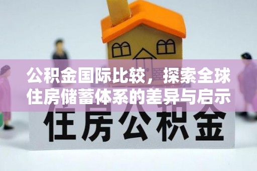 通榆公积金国际比较，探索全球住房储蓄体系的差异与启示