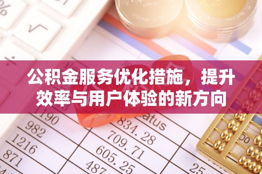 通榆公积金服务优化措施，提升效率与用户体验的新方向