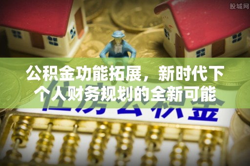 通榆公积金功能拓展，新时代下个人财务规划的全新可能