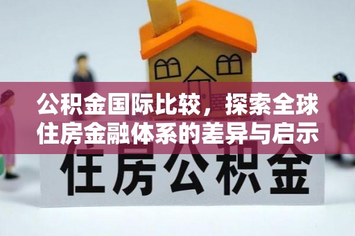 通榆公积金国际比较，探索全球住房金融体系的差异与启示