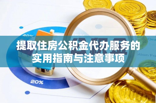 通榆提取住房公积金代办服务的实用指南与注意事项