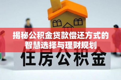 通榆揭秘公积金贷款偿还方式的智慧选择与理财规划
