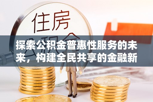 通榆探索公积金普惠性服务的未来，构建全民共享的金融新生态