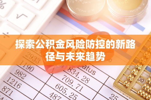 通榆探索公积金风险防控的新路径与未来趋势
