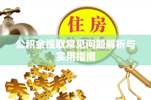 通榆公积金提取常见问题解析与实用指南