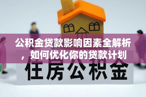 通榆公积金贷款影响因素全解析，如何优化你的贷款计划