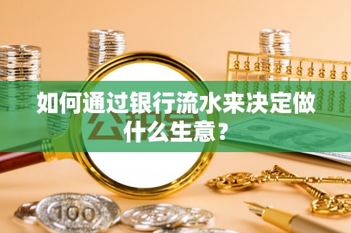 通榆如何通过银行流水来决定做什么生意？