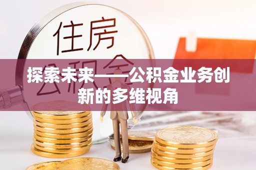 通榆探索未来——公积金业务创新的多维视角